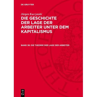 Die Theorie der Lage der Arbeiter, Gebundene Ausgabe von Jürgen Kuczynski, De Gruyter, 978-3-11-272130-8