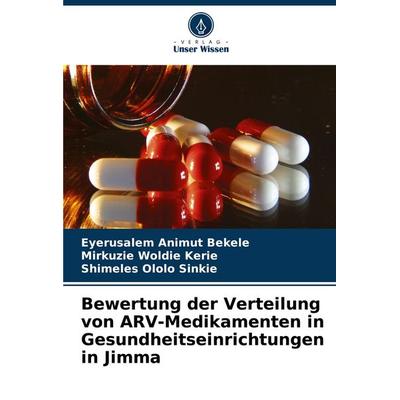 Bewertung der Verteilung von ARV-Medikamenten in Gesundheitseinrichtungen in Jimma, Taschenbuch von Eyerusalem Animut Bekele,Mirkuzie Woldie