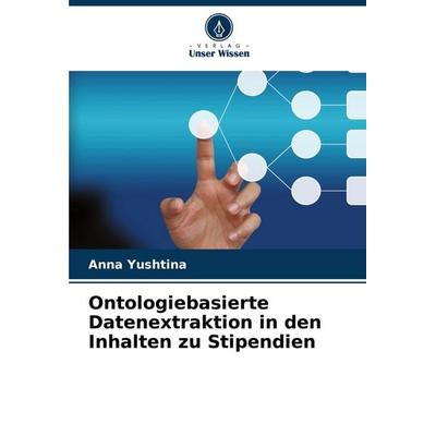 Ontologiebasierte Datenextraktion in den Inhalten zu Stipendien, Taschenbuch von Anna Yushtina, Verlag Unser Wissen, 978-620-8-82001-5