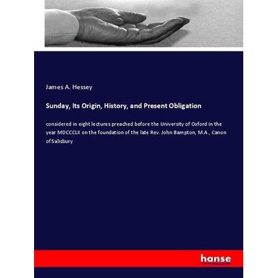 Sunday, Its Origin, History, and Present Obligation, Taschenbuch von James A. Hessey, Hansebooks, 978-3-337-87978-5