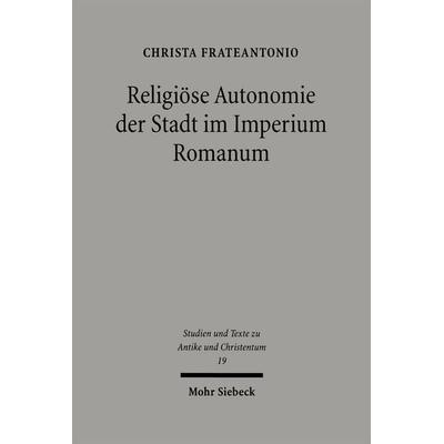 Religiöse Autonomie der Stadt im Imperium Romanum, Taschenbuch von Christa Frateantonio, Mohr Siebeck, 978-3-16-148200-7