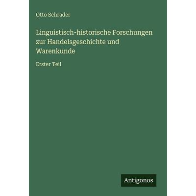 Linguistisch-historische Forschungen zur Handelsgeschichte und Warenkunde, Gebundene Ausgabe von Otto Schrader, Antigonos Verlag, 978-3-563-99767-3