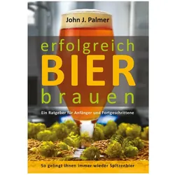 erfolgreich Bier brauen, Ratgeber von Alexandra Kühn, Markus Lebmann, John J. Palmer