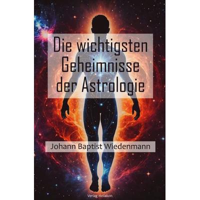 Die wichtigsten Geheimnisse der Astrologie, Taschenbuch von Johann Baptist Wiedenmann, Epubli, 978-3-565-17217-7