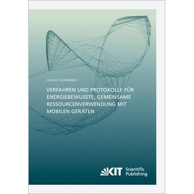 Verfahren und Protokolle für energiebewusste, gemeinsame Ressourcenverwendung mit mobilen Geräten, Taschenbuch von Jochen Furthmüller, KIT Scientific