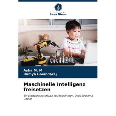 Maschinelle Intelligenz freisetzen, Taschenbuch von Asha M. M.,Ramya Govindaraj, Verlag Unser Wissen, 978-620-7-49822-2