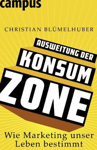 Christian Blümelhuber - Ausweitung der Konsumzone: Wie Marketing unser Leben bestimmt - Preis vom 09.10.2026 07:28:09 h