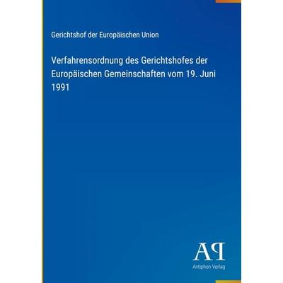 Verfahrensordnung des Gerichtshofes der Europäischen Gemeinschaften vom 19. Juni 1991, Gebundene Ausgabe von Gerichtshof der Europäischen Union,