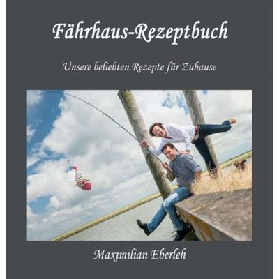 Fährhaus-Rezeptbuch, Gebundene Ausgabe von Maximilian Eberleh, Tredition, 978-3-7323-3324-0