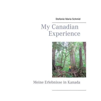 My Canadian Experience, Taschenbuch von Stefanie Maria Schmid, BoD – Books on Demand, 978-3-7357-5460-8