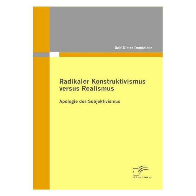 Diplomica Radikaler Konstruktivismus versus Realismus (Deutsch, Softcover, Rolf-Dieter Dominicus) (55228811)