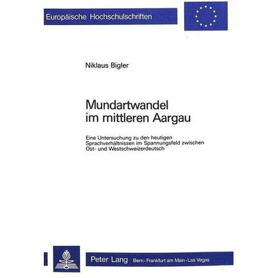 Mundartwandel im mittleren Aargau, Taschenbuch von Niklaus Bigler, Peter Lang AG, Internationaler Verlag der Wissenschaften, 978-3-261-03149-5