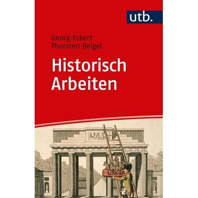 Historisch Arbeiten, Taschenbuch von Georg Eckert,Thorsten Beigel, Utb GmbH, 978-3-8252-5039-3