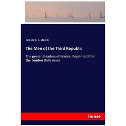 The Men of the Third Republic, Belletristik von Eustace C G Murray, Eustace C. G. Murray