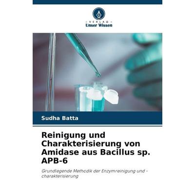 Reinigung und Charakterisierung von Amidase aus Bacillus sp. APB-6, Taschenbuch von Sudha Batta, Verlag Unser Wissen, 978-620-8-88318-8