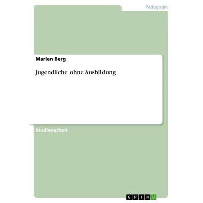 Jugendliche ohne Ausbildung, Taschenbuch von Marlen Berg, GRIN, 978-3-640-89857-2