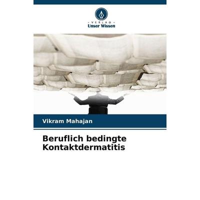 Beruflich bedingte Kontaktdermatitis, Taschenbuch von Vikram Mahajan, Verlag Unser Wissen, 978-620-9-07213-0