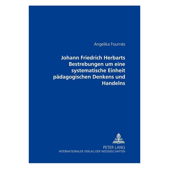 Peter Lang Johann Friedrich Herbarts Bestrebungen um eine systematische Einheit pädagogischen Denkens und Hande (Softcover, Angelika Fournés) (56025268)