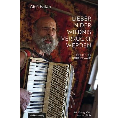 Lieber in der Wildnis verrückt werden, Gebundene Ausgabe von Aleš Palán, Mitteldeutscher verlag, 978-3-689-48163-6