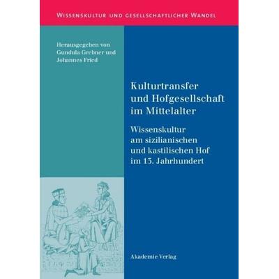 Kulturtransfer und Hofgesellschaft im Mittelalter, Gebundene Ausgabe von Gundula Grebner,Johannes Fried, De Gruyter, 978-3-05-004082-0