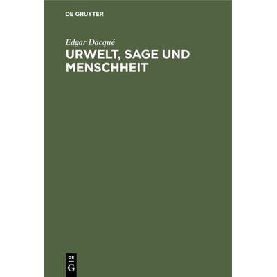 Urwelt, Sage und Menschheit, Gebundene Ausgabe von Edgar Dacqué, De Gruyter Oldenbourg, 978-3-486-75924-2