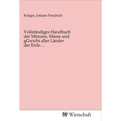 Vollständiges Handbuch der Münzen, Masse und gGwicht aller Länder der Erde. .., Taschenbuch von , MV-Wirtschaft, 978-3-96885-099-3