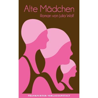 Alte Mädchen, Gebundene Ausgabe von Julia Wolf, Frankfurter Verlagsanstalt