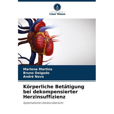 Körperliche Betätigung bei dekompensierter Herzinsuffizienz, Taschenbuch von Marlene Martins,Bruno Delgado,André Novo, Verlag Unser Wissen,
