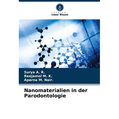 Nanomaterialien in der Parodontologie, Taschenbuch von Surya A. R.,Reejamol M. K.,Aparna M. Nair., Verlag Unser Wissen, 978-620-8-10579-2