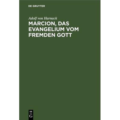 Marcion, das Evangelium vom fremden Gott, Gebundene Ausgabe von Adolf von Harnack, De Gruyter, 978-3-11-264903-9