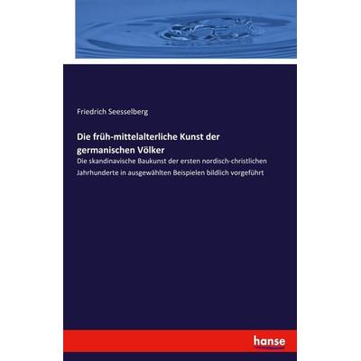 Die früh-mittelalterliche Kunst der germanischen Völker, Taschenbuch von Friedrich Seesselberg, Hansebooks, 978-3-337-76364-0