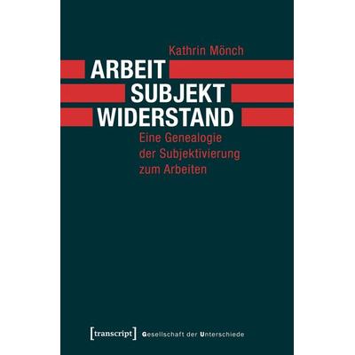 Arbeit, Subjekt, Widerstand, Taschenbuch von Kathrin Mönch, Transcript, 978-3-8376-4536-1