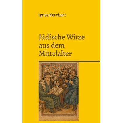Jüdische Witze aus dem Mittelalter, Taschenbuch von Ignaz Kernbart, BoD – Books on Demand, 978-3-8192-1038-9