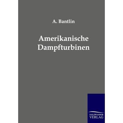 Amerikanische Dampfturbinen, Taschenbuch von A. Bantlin, Salzwasser, 978-3-86444-000-7