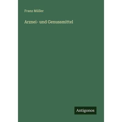 Arznei- und Genussmittel, Taschenbuch von Franz Müller, Antigonos Verlag, 978-3-563-95176-7