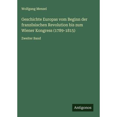 Geschichte Europas vom Beginn der französischen Revolution bis zum Wiener Kongress (1789-1815), Gebundene Ausgabe von Wolfgang Melzer, Antigonos