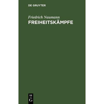 Freiheitskämpfe, Gebundene Ausgabe von Friedrich Naumann, De Gruyter, 978-3-11-131529-4