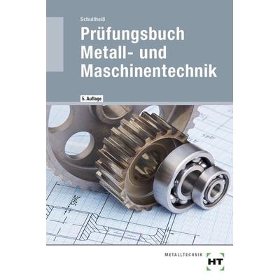Prüfungsbuch Metall- und Maschinentechnik, Taschenbuch von Peter Schultheiss, Verlag Handwerk und Technik, 978-3-582-31501-4