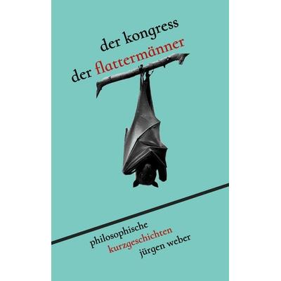 Der Kongress der Flattermänner, Taschenbuch von Jürgen Weber, BoD – Books on Demand, 978-3-695-15855-3