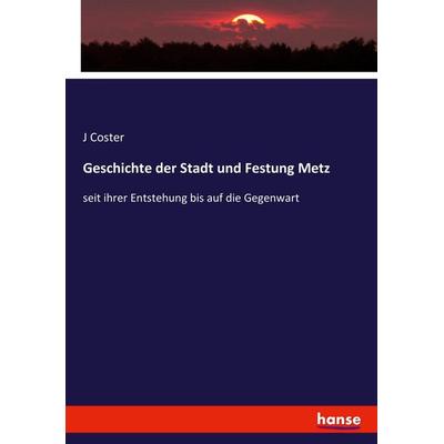 Geschichte der Stadt und Festung Metz, Taschenbuch von J. Coster, Hansebooks, 978-3-7434-1442-6