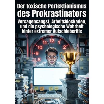 Der toxische Perfektionismus des Prokrastinators, Taschenbuch von Senta Huhn, Epubli, 978-3-565-42838-0