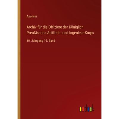 Archiv für die Offiziere der Königlich Preußischen Artillerie- und Ingenieur-Korps, Taschenbuch von Anonym, Outlook, 978-3-368-56093-5