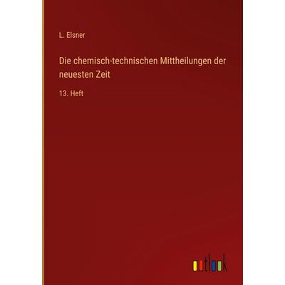 Die chemisch-technischen Mittheilungen der neuesten Zeit, Gebundene Ausgabe von L. Elsner, Outlook, 978-3-368-56136-9