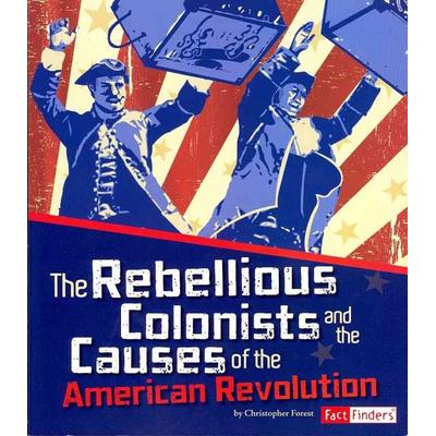 The Rebellious Colonists and the Causes of the American Revolution, Taschenbuch von Christopher Forest, Capstone, 978-1-4296-9290-8