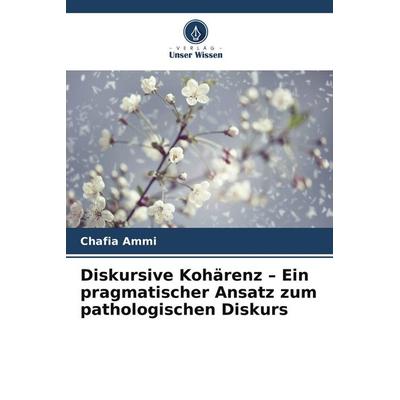 Diskursive Kohärenz - Ein pragmatischer Ansatz zum pathologischen Diskurs, Taschenbuch von Chafia Ammi, Verlag Unser Wissen