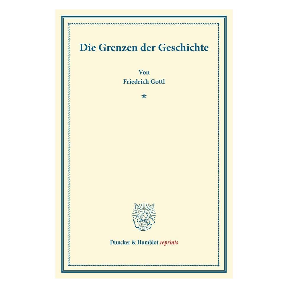 Duncker & Humblot Die Grenzen der Geschichte. (Deutsch, Softcover, Friedrich Gottl) (55528656)
