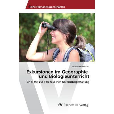 Exkursionen im Geographie- und Biologieunterricht, Taschenbuch von Marvin Mittelstädt, AV Akademikerverlag, 978-3-639-84084-1