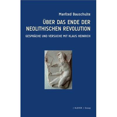 Über das Ende der neolithischen Revolution, Taschenbuch von Manfred Bauschulte, Klever Verlag, 978-3-902665-47-8