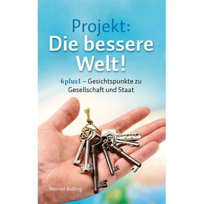 Projekt: Die bessere Welt!, Taschenbuch von Werner Bulling, BoD – Books on Demand, 978-3-7322-4619-9