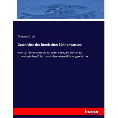 Geschichte des bernischen Bühnenwesens, Taschenbuch von Armand Streit, Hansebooks, 978-3-7434-3125-6